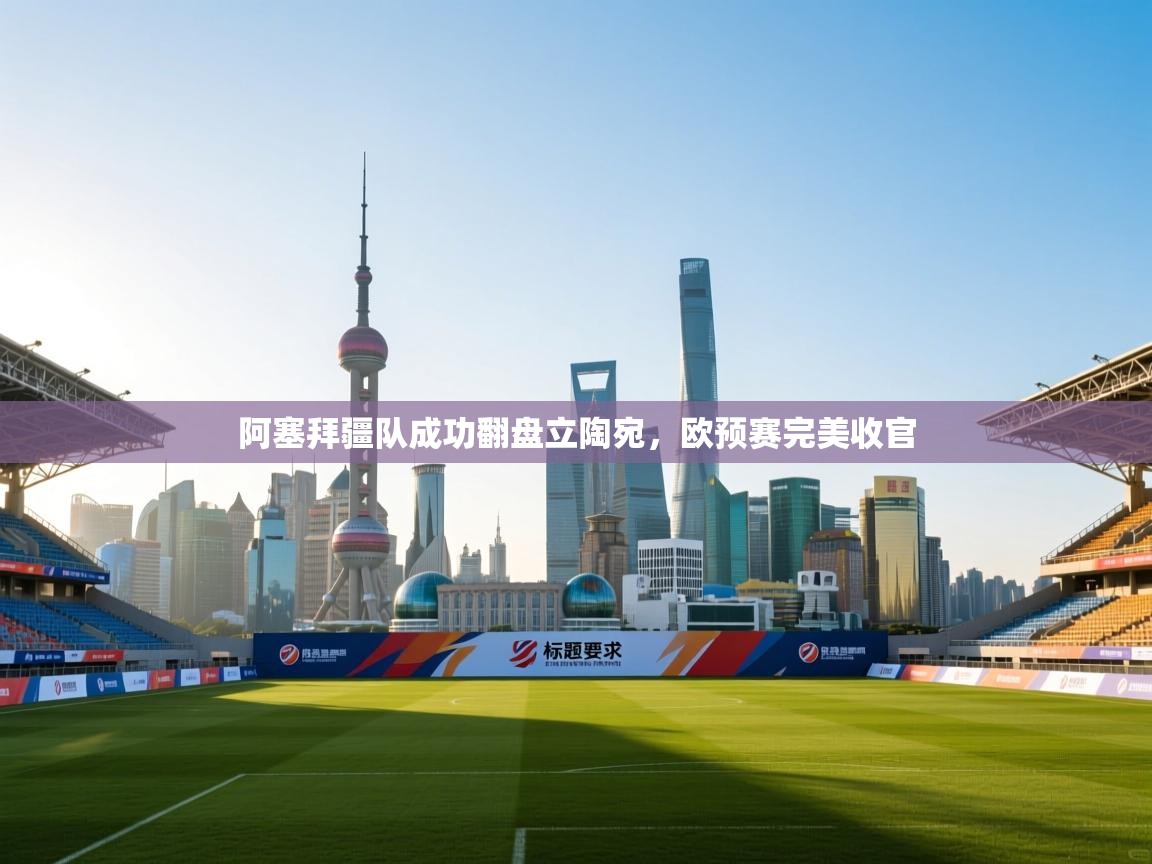 阿塞拜疆队成功翻盘立陶宛，欧预赛完美收官